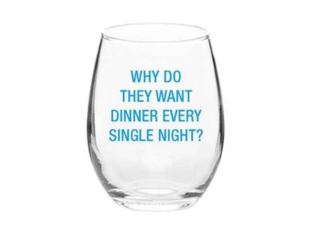 Why Do They Want Dinner Every Single Night?  Stemless Glass Sale