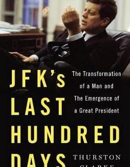 Thurston Clarke: JFK s Last Hundred Days [2013] hardback For Cheap